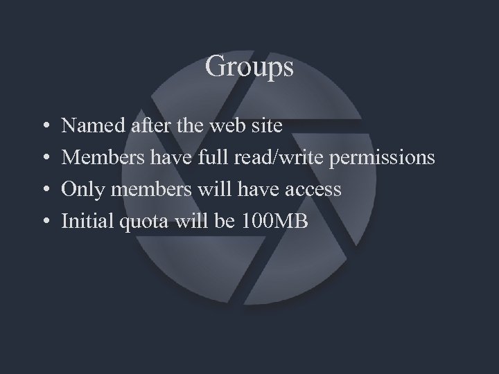 Groups • • Named after the web site Members have full read/write permissions Only