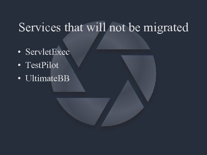 Services that will not be migrated • Servlet. Exec • Test. Pilot • Ultimate.