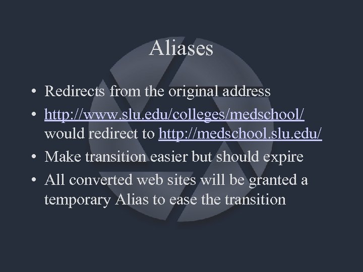 Aliases • Redirects from the original address • http: //www. slu. edu/colleges/medschool/ would redirect