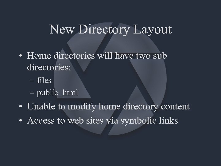 New Directory Layout • Home directories will have two sub directories: – files –