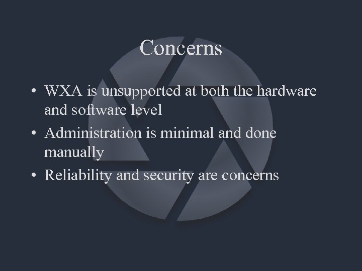 Concerns • WXA is unsupported at both the hardware and software level • Administration