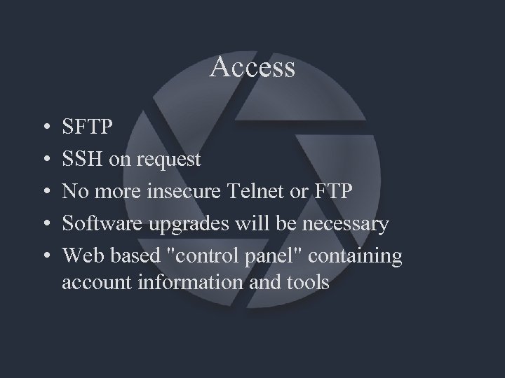 Access • • • SFTP SSH on request No more insecure Telnet or FTP