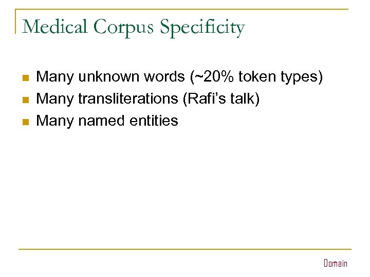 Medical Corpus Specificity n n n Many unknown words (~20% token types) Many transliterations