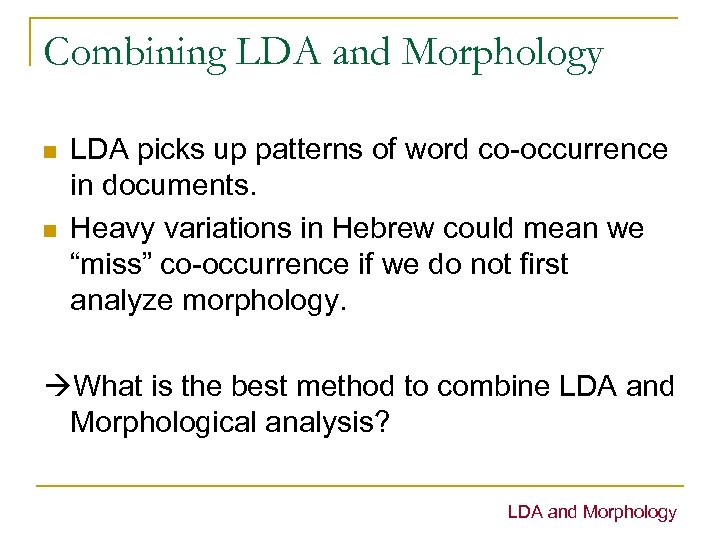 Combining LDA and Morphology n n LDA picks up patterns of word co-occurrence in