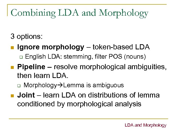 Combining LDA and Morphology 3 options: n Ignore morphology – token-based LDA q n