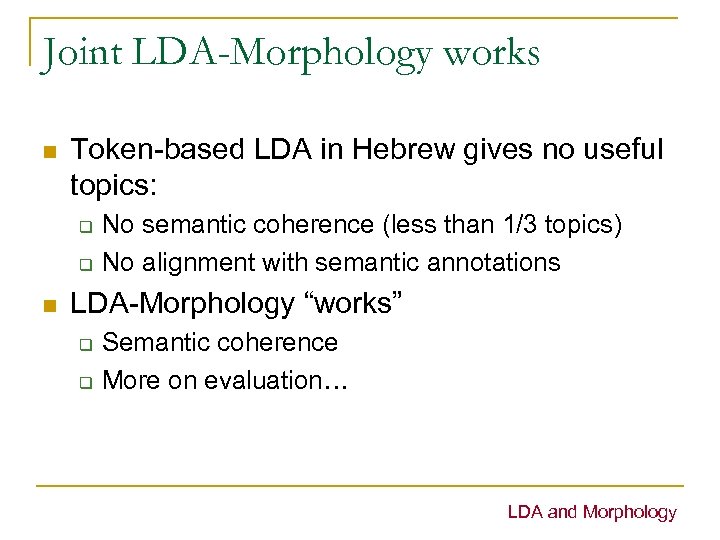 Joint LDA-Morphology works n Token-based LDA in Hebrew gives no useful topics: q q