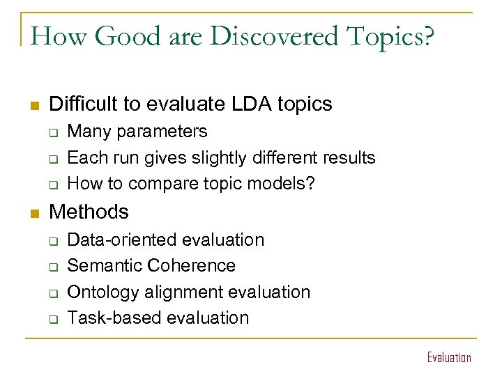 How Good are Discovered Topics? n Difficult to evaluate LDA topics q q q