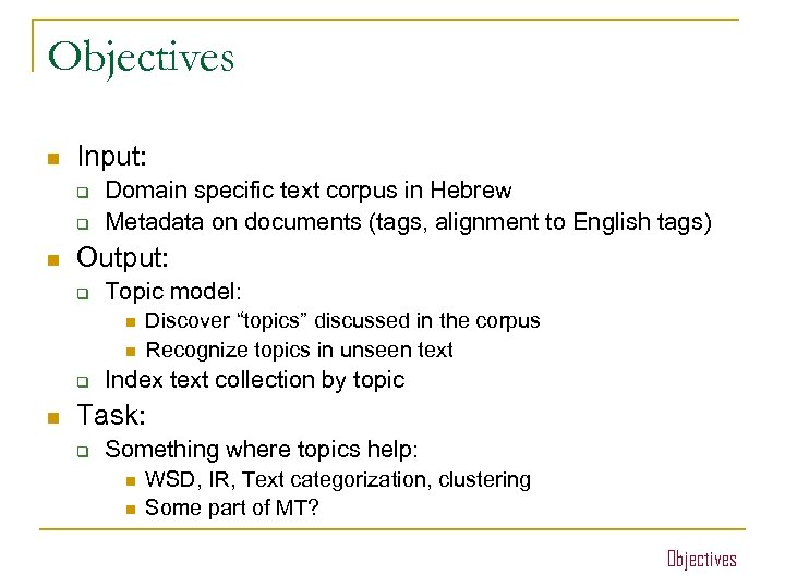 Objectives n Input: q q n Domain specific text corpus in Hebrew Metadata on