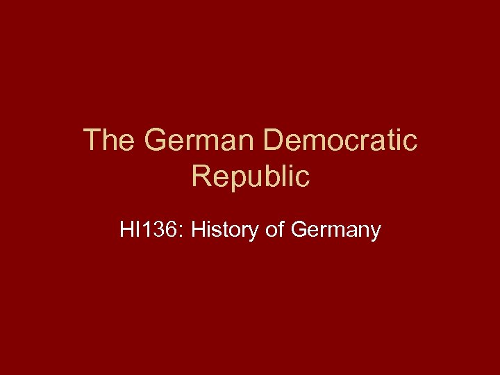 The German Democratic Republic HI 136: History of Germany 