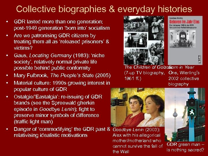 Collective biographies & everyday histories • • GDR lasted more than one generation; post-1949