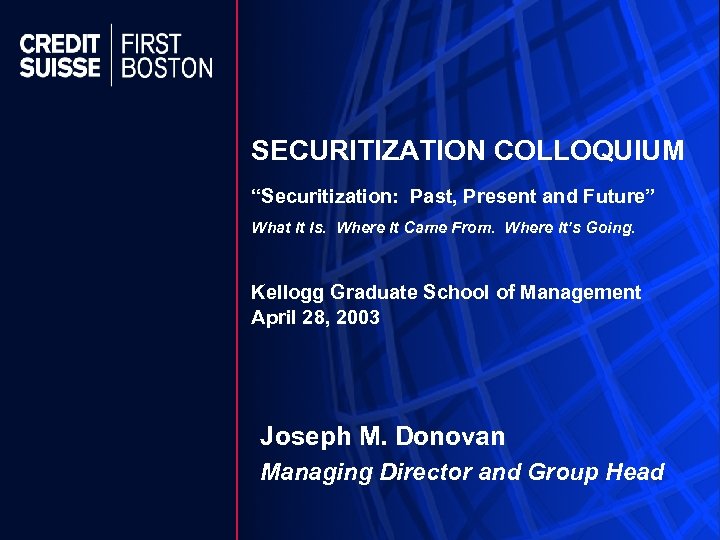 SECURITIZATION COLLOQUIUM “Securitization: Past, Present and Future” What It Is. Where It Came From.