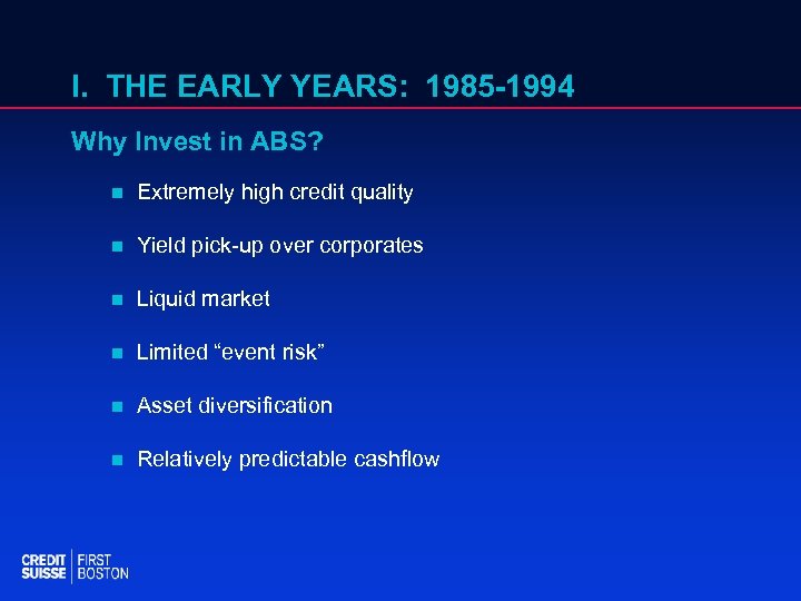 I. THE EARLY YEARS: 1985 -1994 Why Invest in ABS? n Extremely high credit