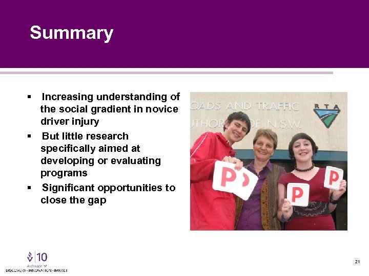 Summary § Increasing understanding of the social gradient in novice driver injury § But