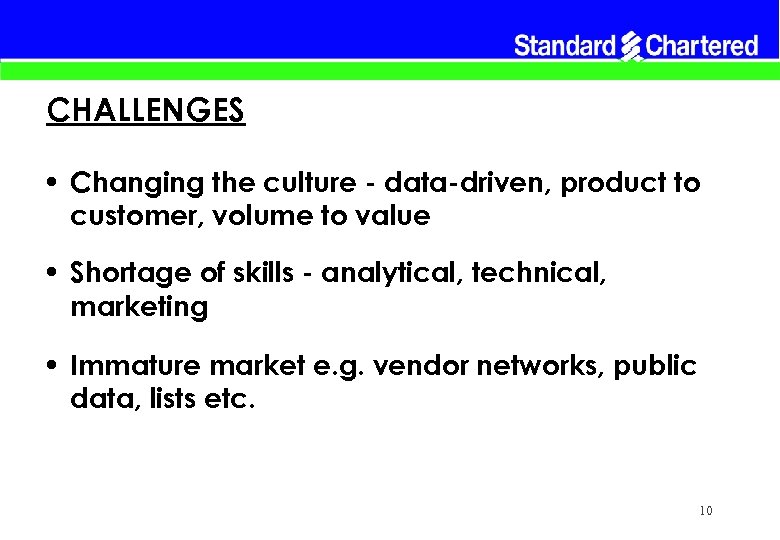 CHALLENGES • Changing the culture - data-driven, product to customer, volume to value •