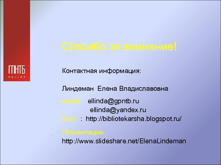 Спасибо за внимание! Контактная информация: Линдеман Елена Владиславовна e-mail: ellinda@gpntb. ru ellinda@yandex. ru Блог