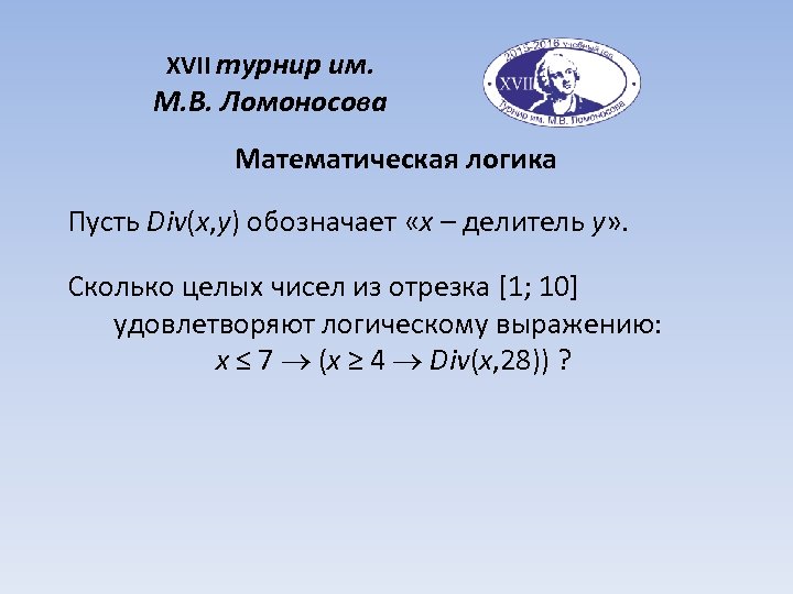 XVII турнир им. М. В. Ломоносова Математическая логика Пусть Div(x, y) обозначает «x –