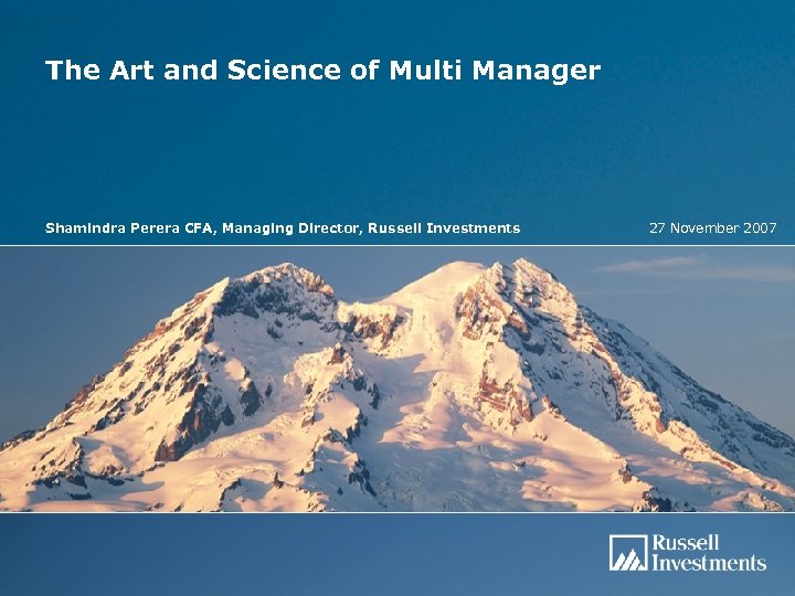 The Art and Science of Multi Manager Shamindra Perera CFA, Managing Director, Russell Investments