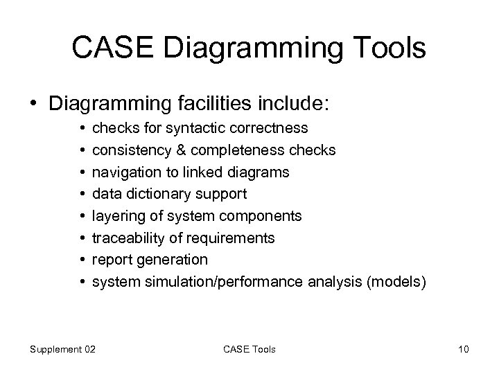 CASE Diagramming Tools • Diagramming facilities include: • • checks for syntactic correctness consistency