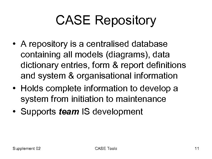 CASE Repository • A repository is a centralised database containing all models (diagrams), data