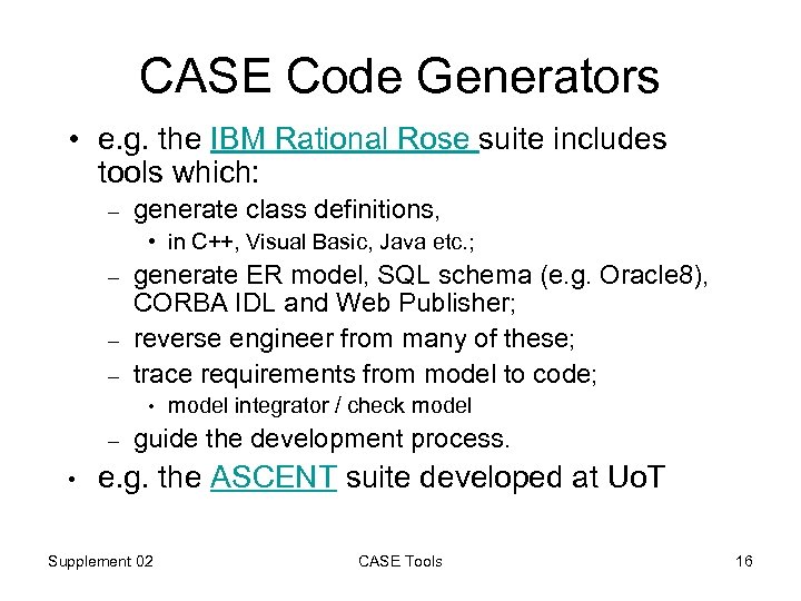 CASE Code Generators • e. g. the IBM Rational Rose suite includes tools which: