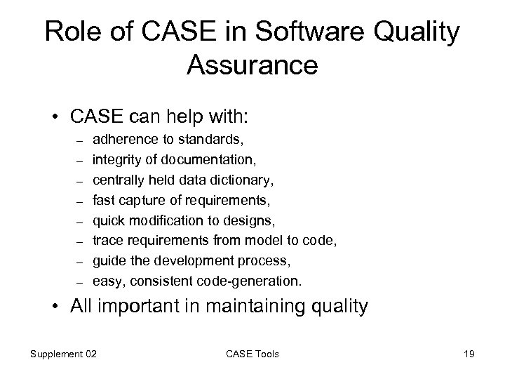 Role of CASE in Software Quality Assurance • CASE can help with: – –