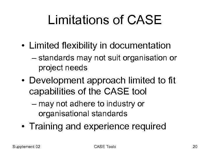 Limitations of CASE • Limited flexibility in documentation – standards may not suit organisation