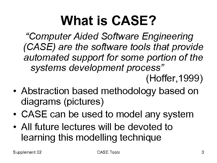 What is CASE? “Computer Aided Software Engineering (CASE) are the software tools that provide