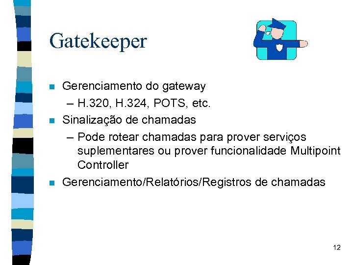 Gatekeeper n n n Gerenciamento do gateway – H. 320, H. 324, POTS, etc.