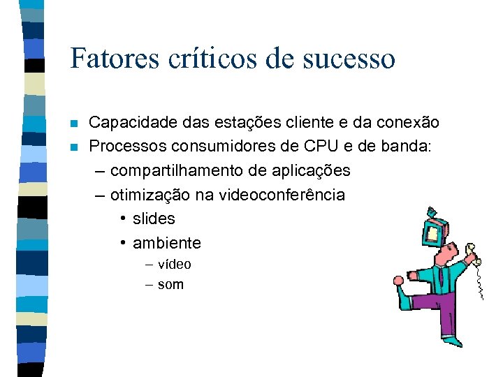 Fatores críticos de sucesso n n Capacidade das estações cliente e da conexão Processos