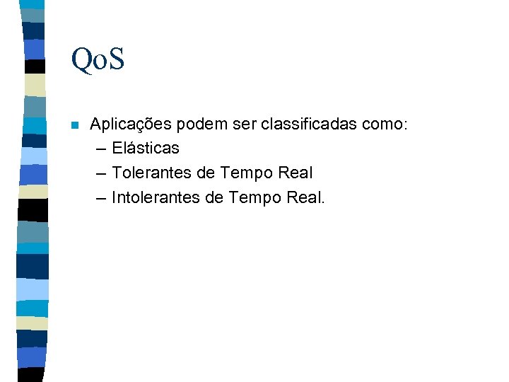 Qo. S n Aplicações podem ser classificadas como: – Elásticas – Tolerantes de Tempo