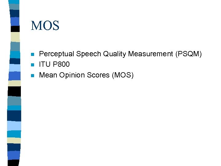 MOS n n n Perceptual Speech Quality Measurement (PSQM) ITU P 800 Mean Opinion