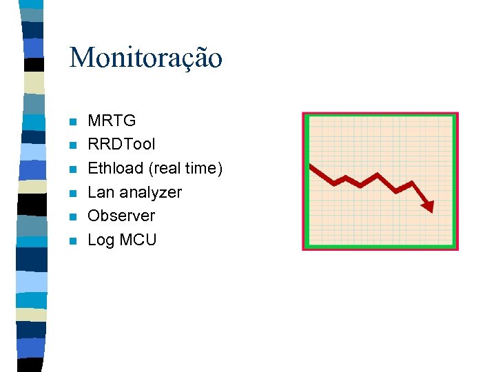 Monitoração n n n MRTG RRDTool Ethload (real time) Lan analyzer Observer Log MCU