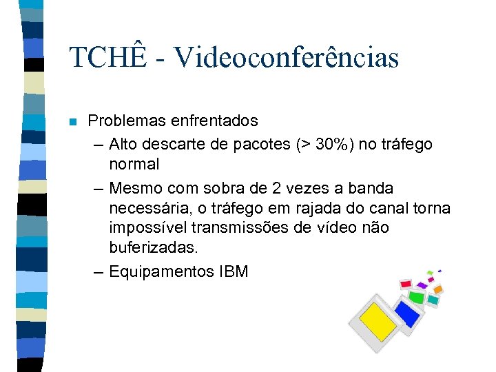 TCHÊ - Videoconferências n Problemas enfrentados – Alto descarte de pacotes (> 30%) no