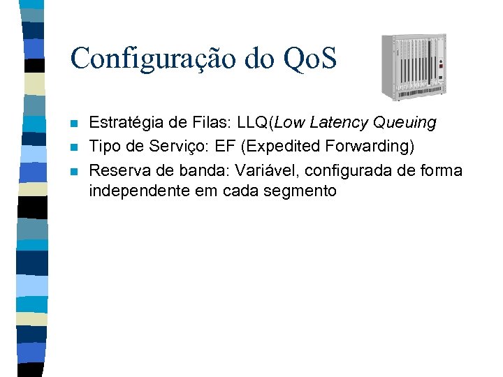 Configuração do Qo. S n n n Estratégia de Filas: LLQ(Low Latency Queuing Tipo