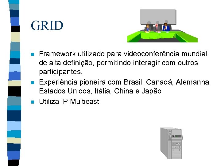 GRID n n n Framework utilizado para videoconferência mundial de alta definição, permitindo interagir