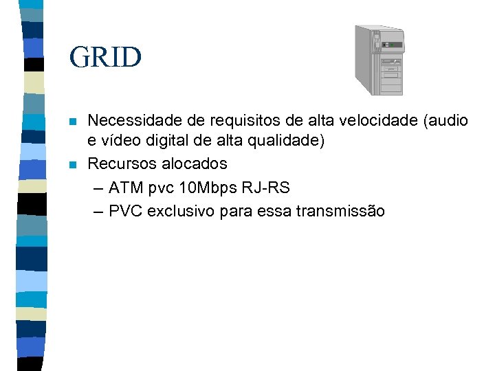 GRID n n Necessidade de requisitos de alta velocidade (audio e vídeo digital de