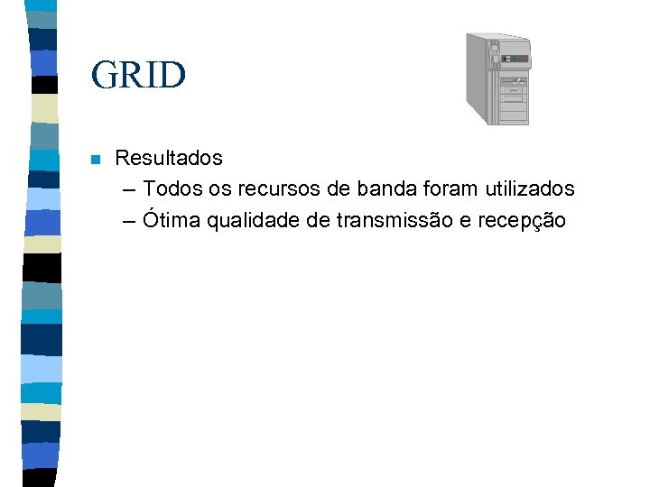 GRID n Resultados – Todos os recursos de banda foram utilizados – Ótima qualidade