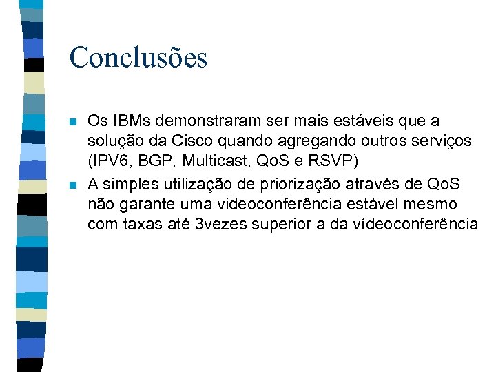 Conclusões n n Os IBMs demonstraram ser mais estáveis que a solução da Cisco