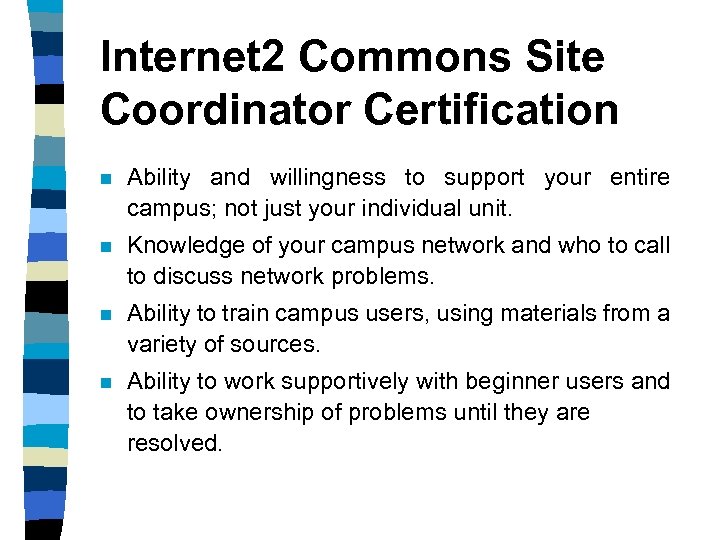 Internet 2 Commons Site Coordinator Certification n Ability and willingness to support your entire