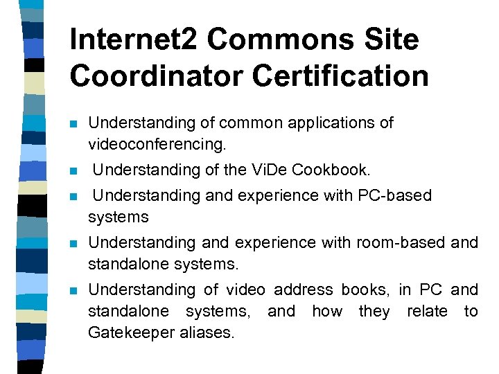 Internet 2 Commons Site Coordinator Certification n n Understanding of common applications of videoconferencing.