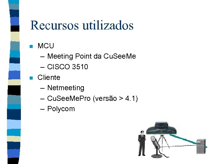 Recursos utilizados n n MCU – Meeting Point da Cu. See. Me – CISCO