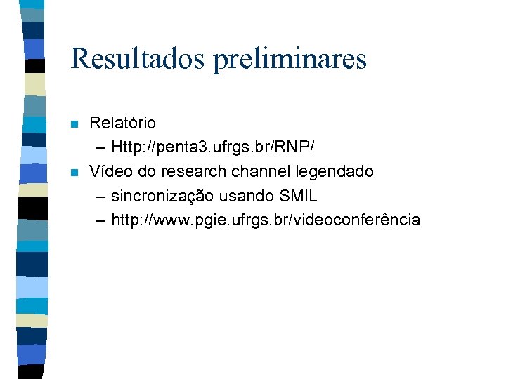 Resultados preliminares n n Relatório – Http: //penta 3. ufrgs. br/RNP/ Vídeo do research