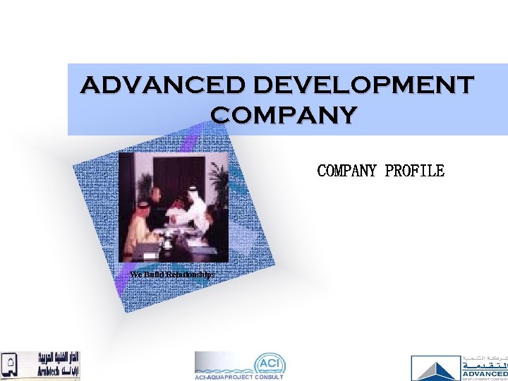 ADVANCED DEVELOPMENT COMPANY PROFILE We Build Relationships 