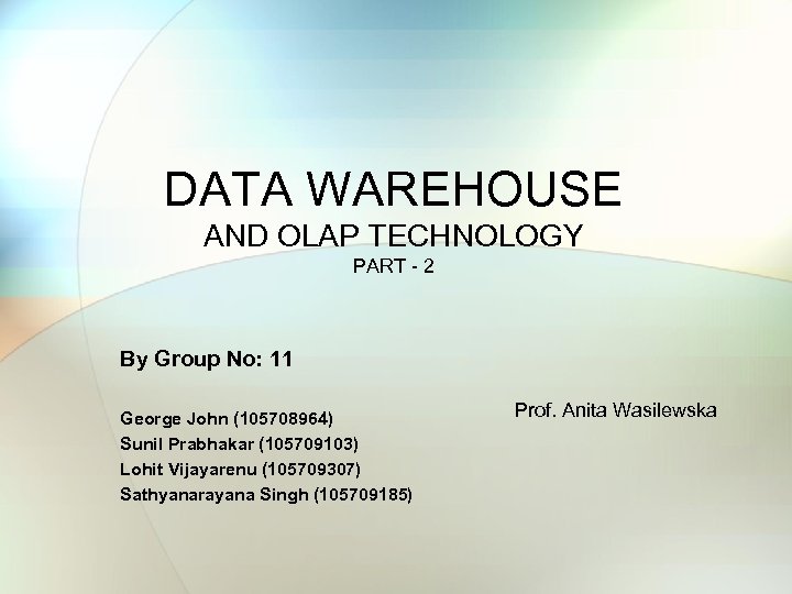 DATA WAREHOUSE AND OLAP TECHNOLOGY PART - 2 By Group No: 11 George John