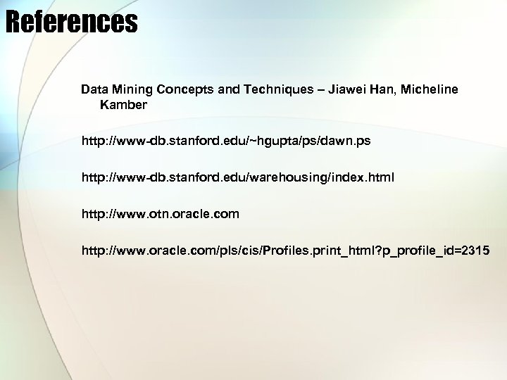 References Data Mining Concepts and Techniques – Jiawei Han, Micheline Kamber http: //www-db. stanford.