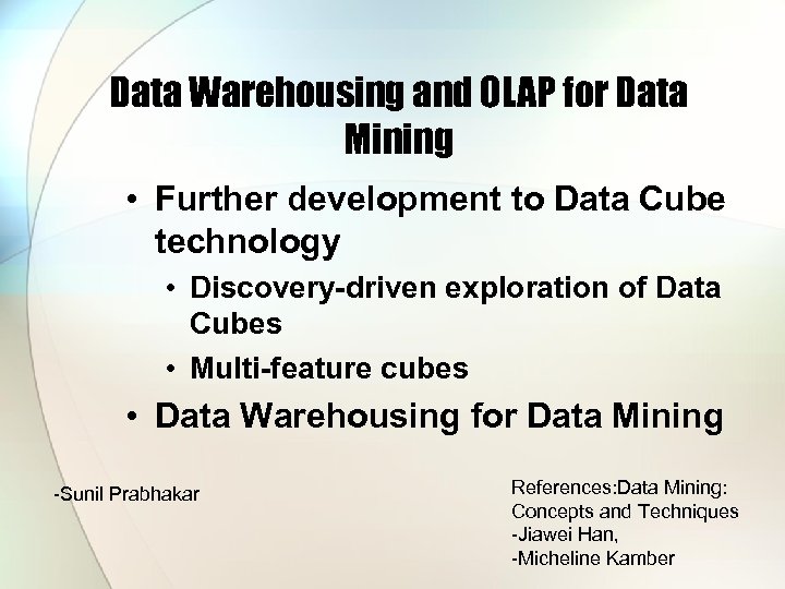 Data Warehousing and OLAP for Data Mining • Further development to Data Cube technology
