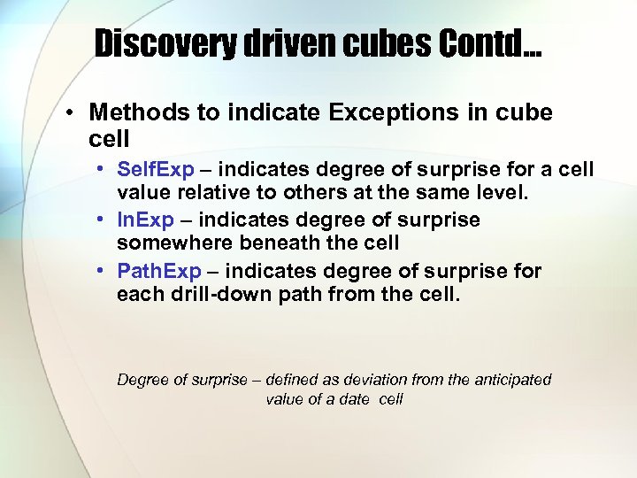 Discovery driven cubes Contd… • Methods to indicate Exceptions in cube cell • Self.