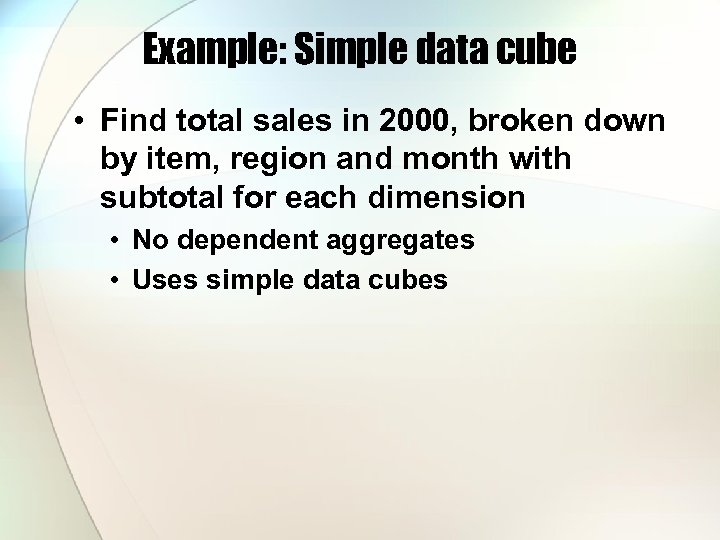 Example: Simple data cube • Find total sales in 2000, broken down by item,