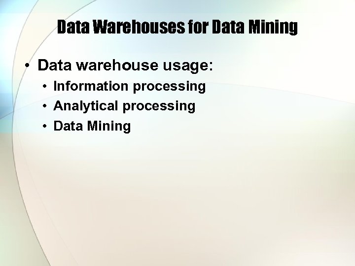 Data Warehouses for Data Mining • Data warehouse usage: • Information processing • Analytical