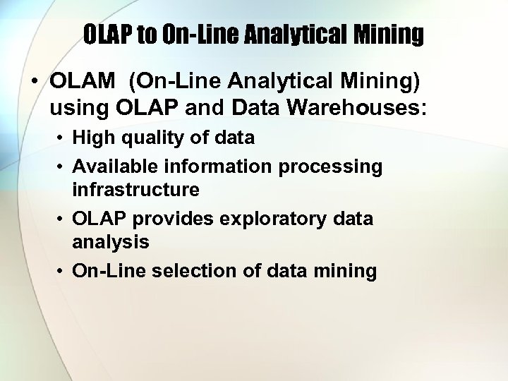 OLAP to On-Line Analytical Mining • OLAM (On-Line Analytical Mining) using OLAP and Data